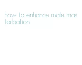 how to enhance male masterbation