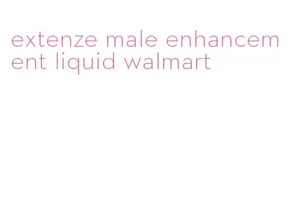 extenze male enhancement liquid walmart