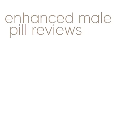 enhanced male pill reviews