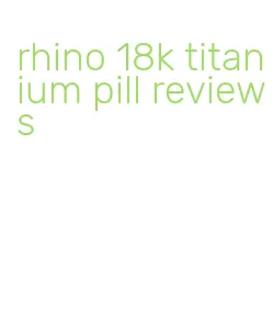 rhino 18k titanium pill reviews