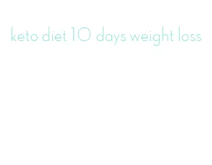 keto diet 10 days weight loss