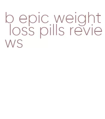 b epic weight loss pills reviews