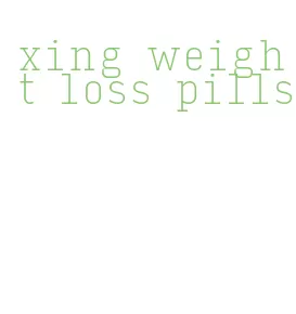 xing weight loss pills