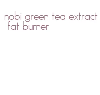 nobi green tea extract fat burner