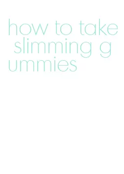 how to take slimming gummies