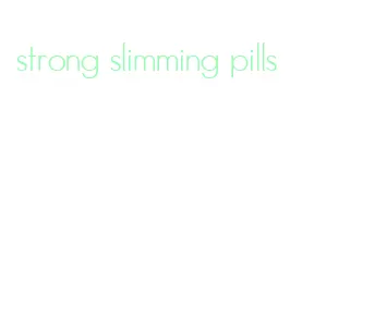 strong slimming pills