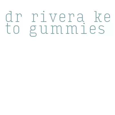 dr rivera keto gummies