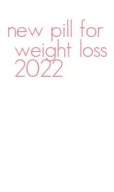 new pill for weight loss 2022