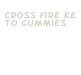 cross fire keto gummies