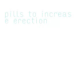 pills to increase erection