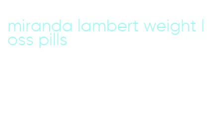 miranda lambert weight loss pills