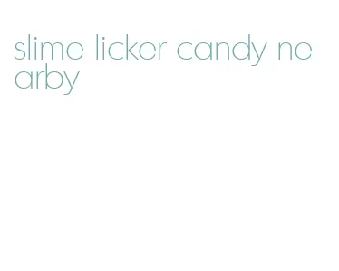 slime licker candy nearby