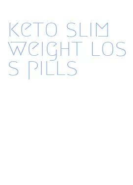 keto slim weight loss pills