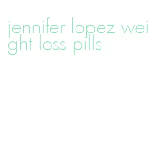 jennifer lopez weight loss pills