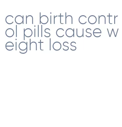 can birth control pills cause weight loss