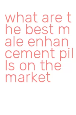 what are the best male enhancement pills on the market