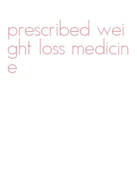 prescribed weight loss medicine