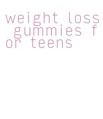 weight loss gummies for teens