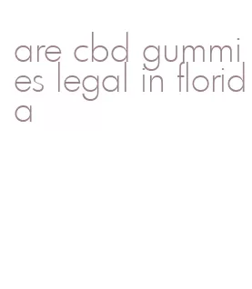 are cbd gummies legal in florida