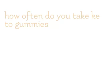 how often do you take keto gummies