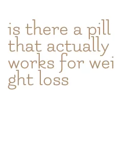 is there a pill that actually works for weight loss