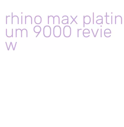 rhino max platinum 9000 review