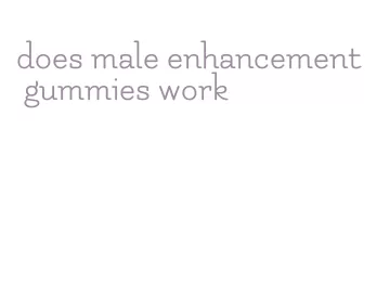 does male enhancement gummies work