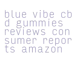 blue vibe cbd gummies reviews consumer reports amazon