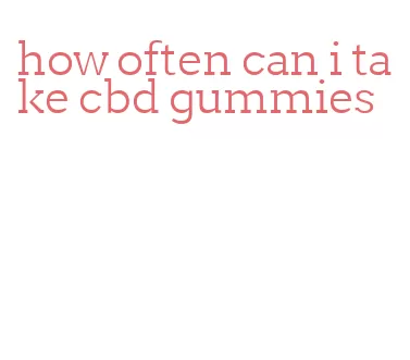 how often can i take cbd gummies