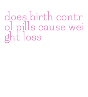 does birth control pills cause weight loss