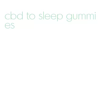 cbd to sleep gummies