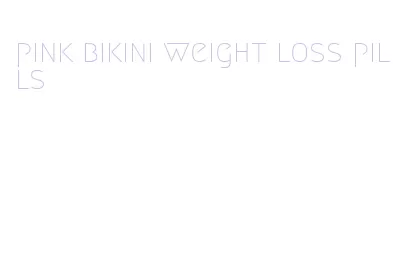 pink bikini weight loss pills