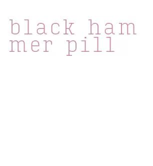 black hammer pill