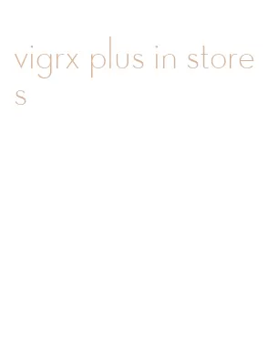 vigrx plus in stores