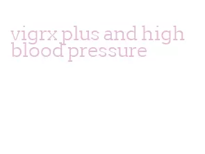 vigrx plus and high blood pressure