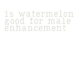 is watermelon good for male enhancement