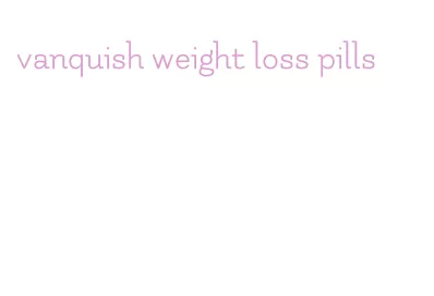 vanquish weight loss pills