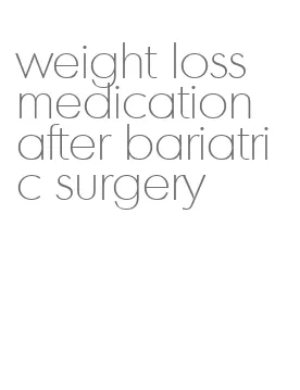 weight loss medication after bariatric surgery