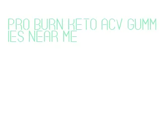 pro burn keto acv gummies near me