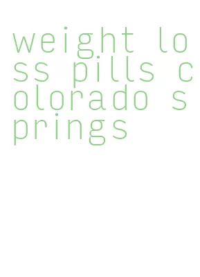 weight loss pills colorado springs