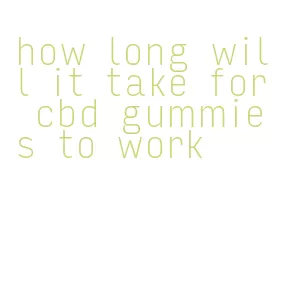 how long will it take for cbd gummies to work