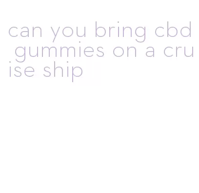 can you bring cbd gummies on a cruise ship