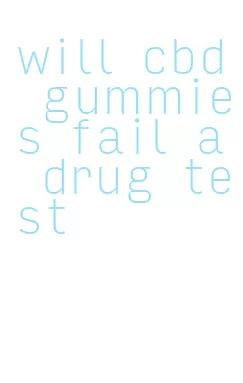 will cbd gummies fail a drug test