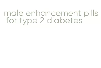 male enhancement pills for type 2 diabetes