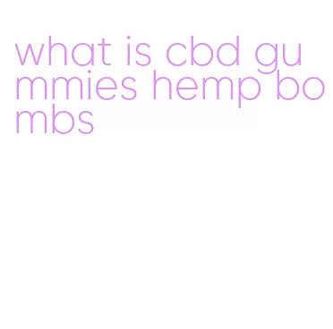 what is cbd gummies hemp bombs