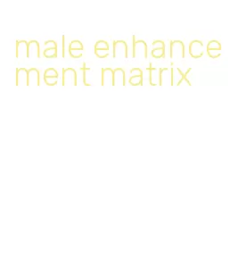 male enhancement matrix