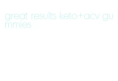 great results keto+acv gummies