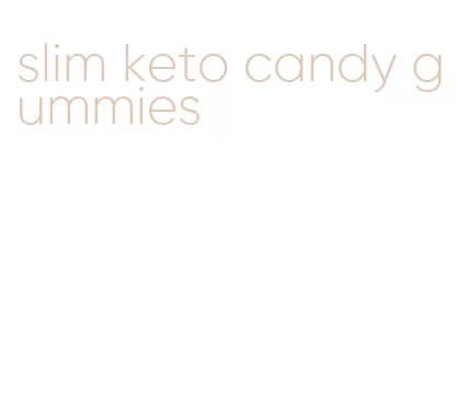 slim keto candy gummies