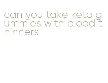 can you take keto gummies with blood thinners