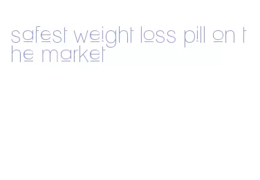 safest weight loss pill on the market